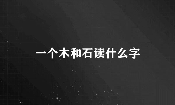 一个木和石读什么字