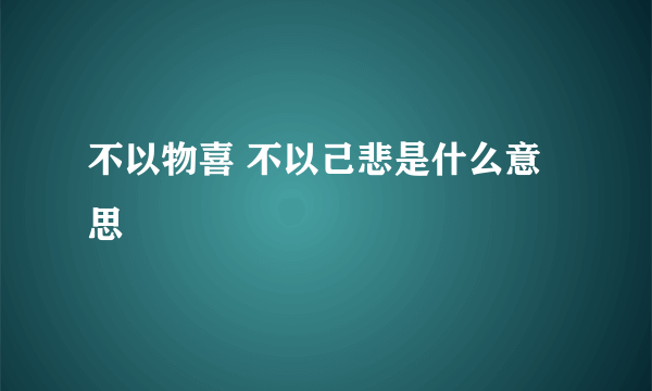 不以物喜 不以己悲是什么意思