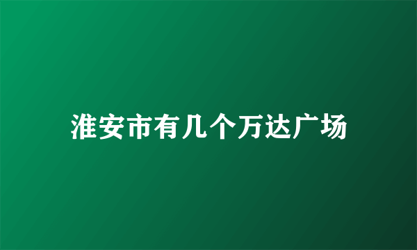 淮安市有几个万达广场