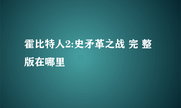 霍比特人2:史矛革之战 完 整 版在哪里