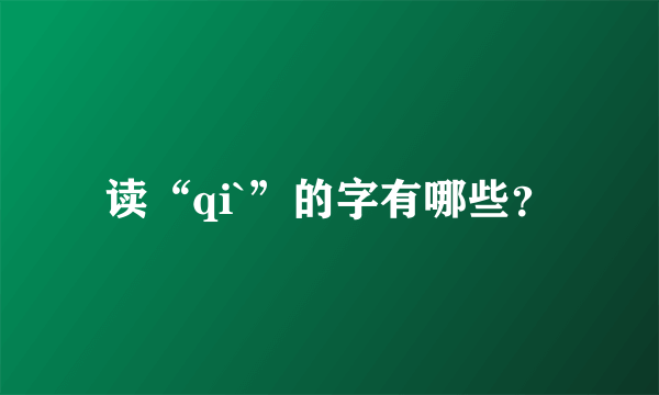 读“qi`”的字有哪些？