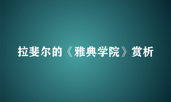 拉斐尔的《雅典学院》赏析