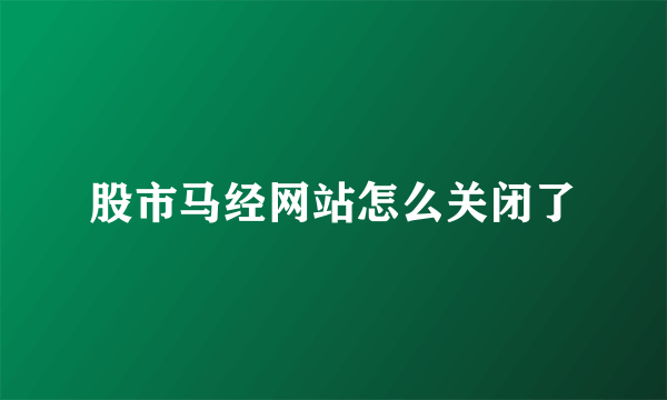 股市马经网站怎么关闭了