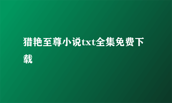 猎艳至尊小说txt全集免费下载
