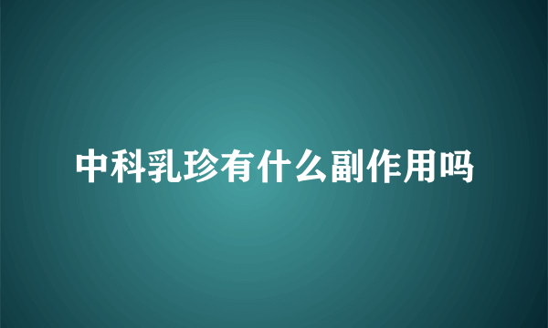 中科乳珍有什么副作用吗