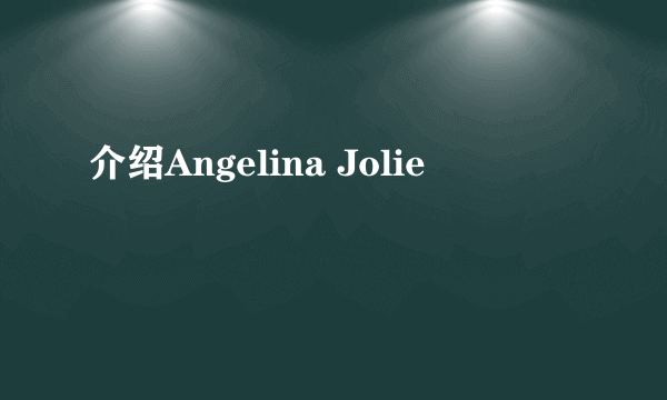 介绍Angelina Jolie