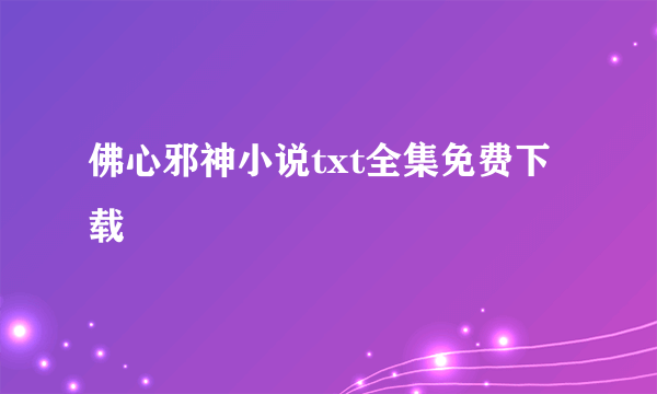 佛心邪神小说txt全集免费下载