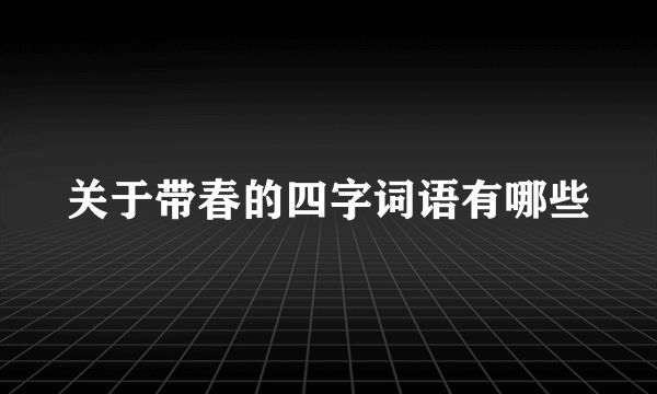 关于带春的四字词语有哪些