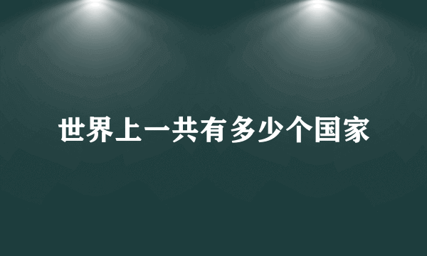 世界上一共有多少个国家