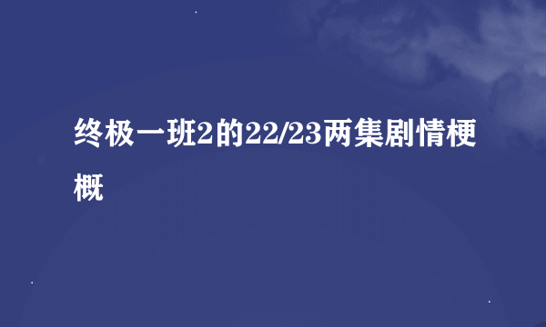 终极一班2的22/23两集剧情梗概
