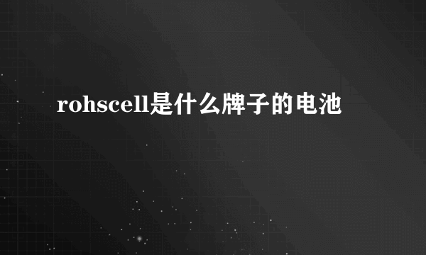 rohscell是什么牌子的电池