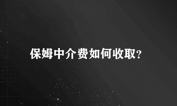 保姆中介费如何收取？