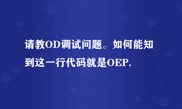 请教OD调试问题。如何能知到这一行代码就是OEP.
