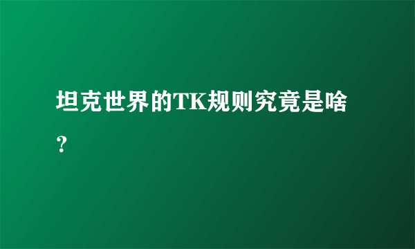 坦克世界的TK规则究竟是啥？