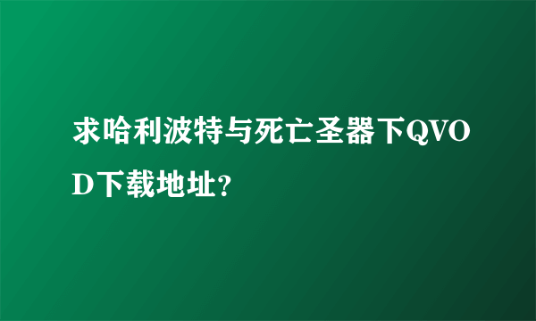 求哈利波特与死亡圣器下QVOD下载地址？