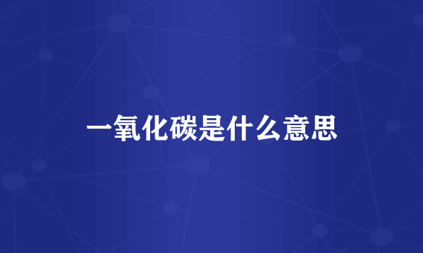 一氧化碳是什么意思