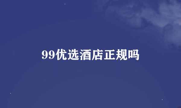 99优选酒店正规吗