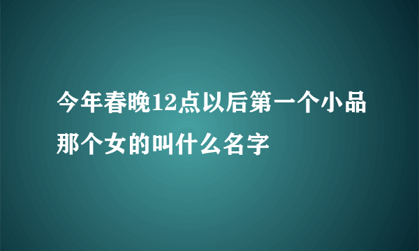 今年春晚12点以后第一个小品那个女的叫什么名字