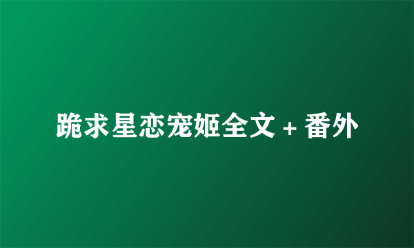 跪求星恋宠姬全文＋番外