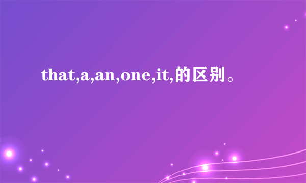 that,a,an,one,it,的区别。