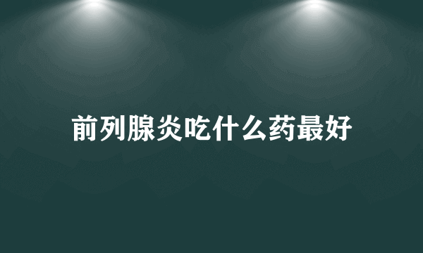 前列腺炎吃什么药最好