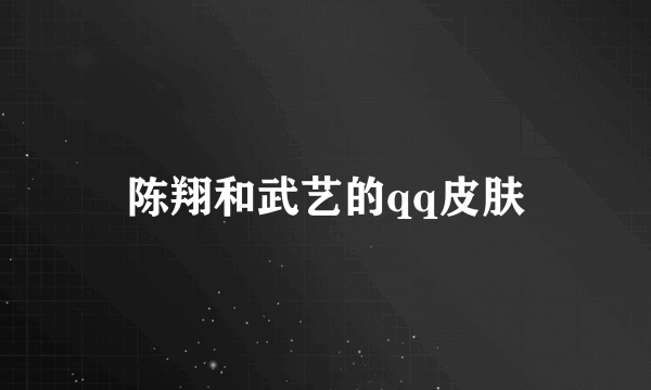 陈翔和武艺的qq皮肤