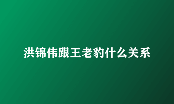 洪锦伟跟王老豹什么关系