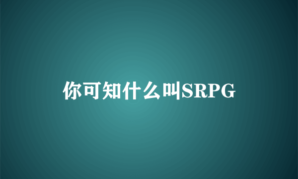 你可知什么叫SRPG
