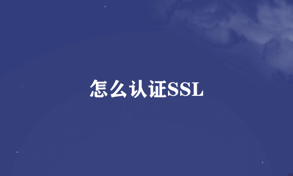 怎么认证SSL