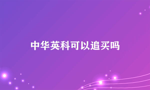 中华英科可以追买吗