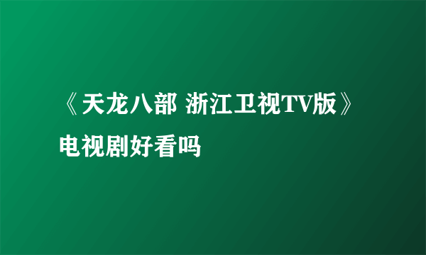 《天龙八部 浙江卫视TV版》电视剧好看吗