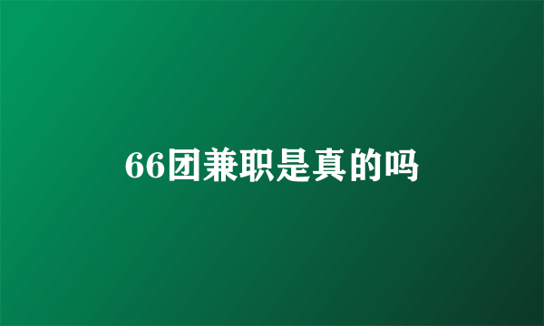 66团兼职是真的吗
