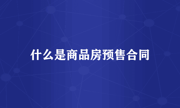 什么是商品房预售合同