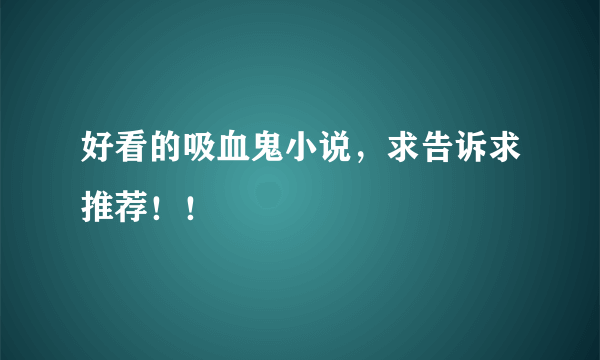 好看的吸血鬼小说，求告诉求推荐！！