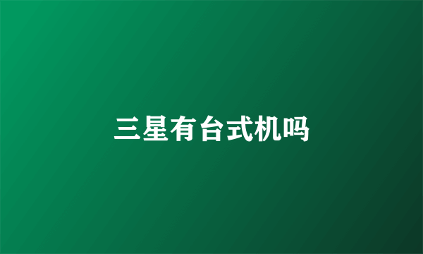 三星有台式机吗