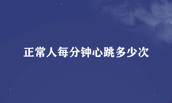 正常人每分钟心跳多少次