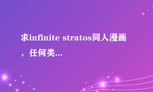 求infinite stratos同人漫画，任何类型的，越全越好