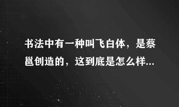 书法中有一种叫飞白体，是蔡邕创造的，这到底是怎么样的一种书法啊？