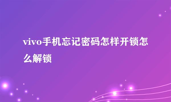 vivo手机忘记密码怎样开锁怎么解锁