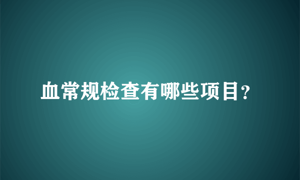 血常规检查有哪些项目？