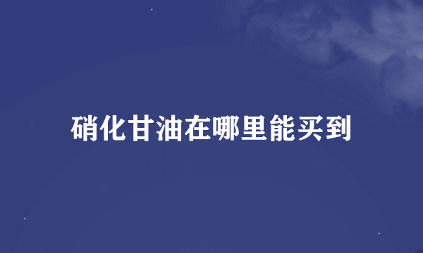 硝化甘油在哪里能买到