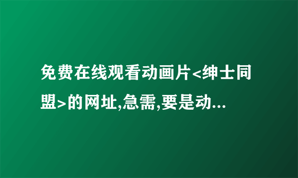 免费在线观看动画片<绅士同盟>的网址,急需,要是动画的,不是漫画的!