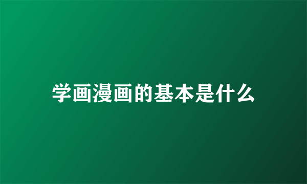 学画漫画的基本是什么