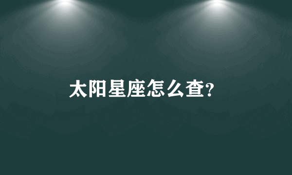 太阳星座怎么查？