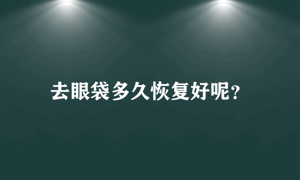 去眼袋多久恢复好呢？