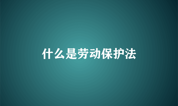什么是劳动保护法
