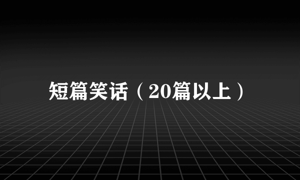 短篇笑话（20篇以上）