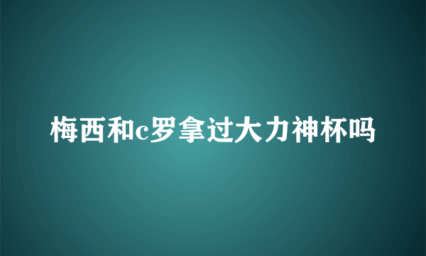梅西和c罗拿过大力神杯吗