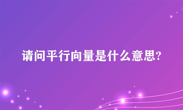 请问平行向量是什么意思?