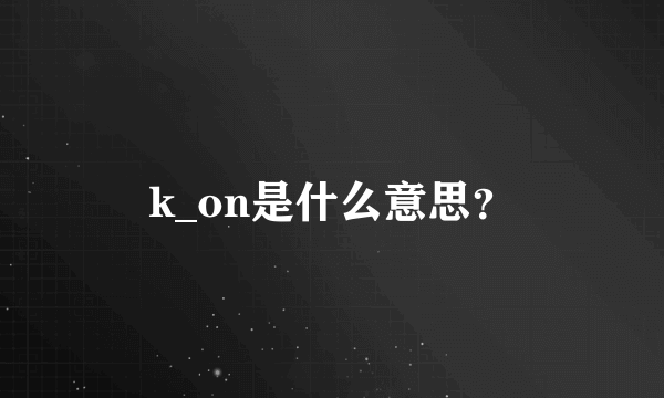 k_on是什么意思？
